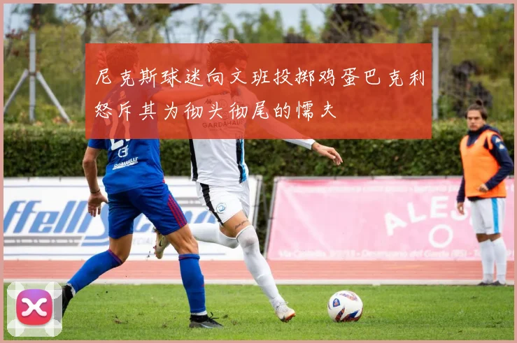 尼克斯球迷向文班投掷鸡蛋巴克利怒斥其为彻头彻尾的懦夫