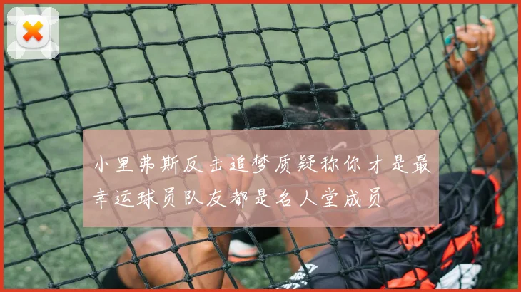小里弗斯反击追梦质疑称你才是最幸运球员队友都是名人堂成员