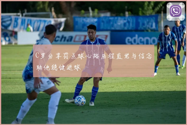 C罗分享罚点球心路历程直觉与信念助他稳健进球