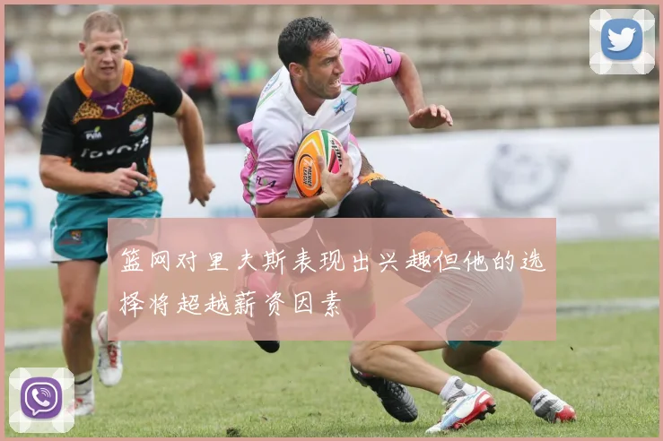 篮网对里夫斯表现出兴趣但他的选择将超越薪资因素